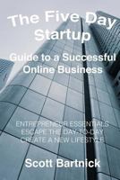 The Five Day Startup | Guide to a Successful Online Business: Entrepreneur Essentials, Escape The Day-To-Day, Create A New Lifestyle 1983633259 Book Cover