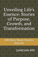 Unveiling Life's Essence: Stories of Purpose, Growth, and Transformation: Part 01 B0C9SHK2XC Book Cover
