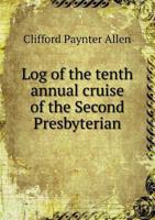 Log of the Tenth Annual Cruise of the Second Presbyterian 5518902832 Book Cover