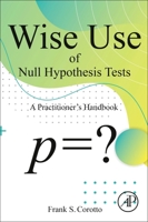 Wise Use of Null Hypothesis Tests: A Practitioner's Handbook 0323952844 Book Cover