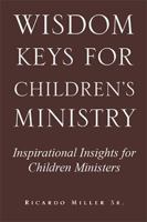 Wisdom Keys for Children's Ministry: Inspirational Insights for Those Who Work with Children 144151306X Book Cover