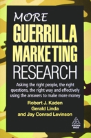 More Guerrilla Marketing Research: Asking the Right People, the Right Questions, the Right Way, and Effectively Using the Answers to Make More Money 0749455470 Book Cover