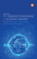 The Strategic Positioning of Academic Libraries: Global Challenges, Local Politics and Strategy Development 1783306904 Book Cover