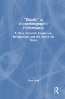 Shards as Autoethnographic Performance: A Story of Jewish Emigration, Immigration and the Search for Home 1032252693 Book Cover