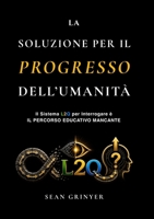 LA SOLUZIONE PER IL PROGRESSO DELL’UMANITÀ: Il Sistema L2Q per Interrogare è il Percorso Educativo Mancante (Italian Edition) 1066601747 Book Cover