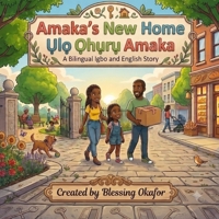 Amaka's New Home - Ulo Ohuru Amaka (A Bilingual Engish and Igbo Children's Book) B0HC4R7B7G Book Cover