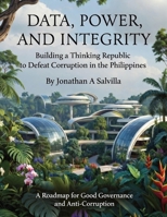 Data, Power and Integrity: Building a Thinking Republic to Defeat Corruption in the Philippines B0G6YTKQZM Book Cover