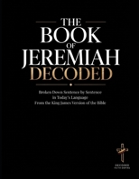 Jeremiah Decoded: The Book of Jeremiah Broken Down Sentence by Sentence in Today's Language (Breaking Down the Bible | A Sentence-by-Sentence ... of the Bible Books into Modern English) B0GSWRYM8D Book Cover