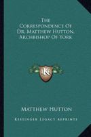 The Correspondence of Dr. Matthew Hutton, Archbishop of York 1432525816 Book Cover