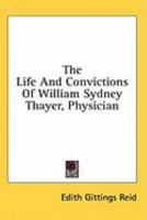 The Life And Convictions Of William Sydney Thayer, Physician 1163176362 Book Cover