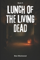 Lunch Of The Living Dead: Book 5 B0HFNSQSZ3 Book Cover