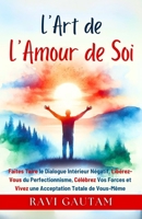 L’Art de l’Amour de Soi: Faites Taire le Dialogue Intérieur Négatif, Libérez-Vous du Perfectionnisme, Célébrez Vos Forces et Vivez une Acceptation Totale de Vous-Même (French Edition) B0FHQKQ256 Book Cover
