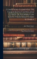 Compendio Elemental De Taquigrafia Castellana O Arte De Escribir Con Tanta Velocidad Como Se Habla: Arreglado En Seis Capitulos Para Mayor Facilidad De Los Ni�os Y Puesto En Di�logo 1021291757 Book Cover