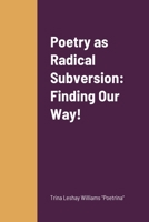 Poetry as Radical Subversion: Finding Our Way! 1365279774 Book Cover