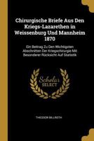 Chirurgische Briefe Aus Den Kriegs-Lazarethen in Weissenburg Und Mannheim 1870 1147527628 Book Cover