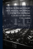 In the Supreme Court of Canada, on Appeal from the Supreme Court of British Columbia: Between John Martley and Truman Celah Clark Appellants, and Robebt Carson and Joseph Eholt Respondents 1175548472 Book Cover