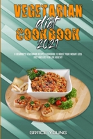 Vegetarian Diet Cookbook 2021: A Beginner's Vegetarian Recipes Cookbook To Boost Your Weight Loss Fast and Easy For Live Healthy 1801947481 Book Cover