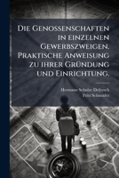 Die Genossenschaften In Einzelnen Gewerbszweigen: Praktische Anweisung Zu Ihrer Gründung Und Einrichtung... 1247975274 Book Cover