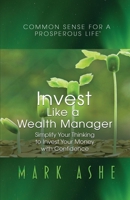 Invest Like a Wealth Manager : Simplify Your Thinking to Invest Your Money with Confidence 1647465982 Book Cover