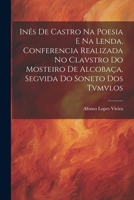 Inês de Castro na Poesia e na Lenda, Conferencia Realizada no Clavstro do Mosteiro de Alcobaça, Segvida do Soneto dos Tvmvlos 1021462462 Book Cover