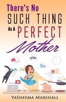 There's No Such Thing as a Perfect Mother!: So Stop Trying To Be One 1543077331 Book Cover