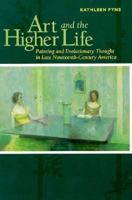 Art and the Higher Life: Painting and Evolutionary Thought in Late Nineteenth-Century America 0292769202 Book Cover