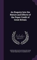 An Enquiry Into the Nature and Effects of the Paper Credit of Great Britain 1014637104 Book Cover