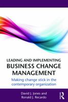 Leading and Implementing Business Change Management: Making Change Stick in the Contemporary Organization 0415660610 Book Cover