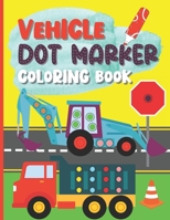 Vehicle Dot Marker Coloring Book: A Dab And Dot Activity Book For Kids B08YQR5W8R Book Cover