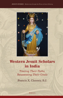 Western Jesuit Scholars in India Tracing Their Paths, Reassessing Their Goals (Jesuit Studies, 28) 9004424733 Book Cover
