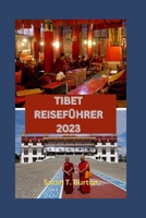 TIBET REISEFÜHRER 2023: Tibet enthüllt: Entdecken Sie die verborgenen Schätze, das kulturelle Erbe, spirituelle Pilgerreisen und Top-Attraktionen für Erstbesucher (German Edition) B0CNP46623 Book Cover