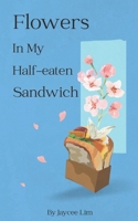 Flowers In My Half-eaten Sandwich B0B14J7S2S Book Cover