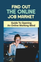 Find Out The Online Job Market: Guide To Opening A Online Working Mind: Making Money Online B09BGKKDY8 Book Cover