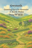 Gwyneth, Growing up in the Mountains of North Wales During WWII 1965334997 Book Cover