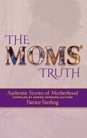 The Moms' Truth: Authentic Stories of Motherhood B0BCD8B7Y7 Book Cover