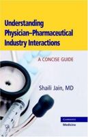 Understanding Physician-pharmaceutical Industry Interactions: A Concise Guide 0521688663 Book Cover