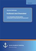 Irrational and Overrated: Is Our Unrealistic Self-Perception Connected to Educational Achievements? 3954890755 Book Cover