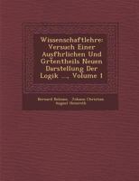 Wissenschaftlehre: Versuch Einer Ausf�hrlichen Und Gr�t︣entheils Neuen Darstellung Der Logik ..., Volume 1 1288140789 Book Cover