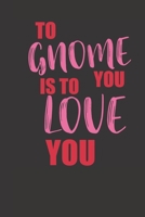 to gnome you is to love you: small lined Gnome Love Notebook / Travel Journal to write in (6'' x 9'') 120 pages 1673947611 Book Cover