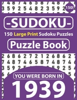 Sudoku Puzzle Book : You Were Born In 1939: Sudoku Puzzle Book for Seniors & 150 Large Print Easy to Hard Sudoku Puzzles with Solution B08R8Y3R7J Book Cover