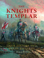 The Knights Templar: Their History and Myths Revealed 1627950109 Book Cover