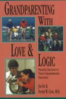 Grandparenting With Love & Logic: Practical Solutions to Today's Grandparenting Challenges 0944634060 Book Cover