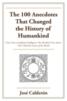 The 100 Anecdotes That Changed the History of Humankind: From Troy to Artificial Intelligence: One Hundred True Stories That Tilted the Course of the World B0GYL3CNSP Book Cover