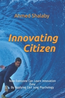 Innovating Citizen: Now Everyone Can Learn Innovation Easy  By Applying Carl Jung Psychology (Never Die Volume II-Innovating Citizen) B089J17D8Y Book Cover