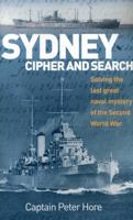 Sydney Cipher and Search: Solving the Last Great Naval Mystery of the Second World War 1591148375 Book Cover