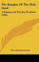 The Knights Of The Holy Grail: A Solution Of The Boy Problem 1437283926 Book Cover