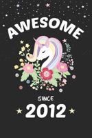 Awesome Since 2012: cute magical floral unicorn birthday gift diary, lined notebook, journal 1095513117 Book Cover