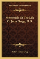 Memorials Of The Life Of John Gregg, D.D. 0548513635 Book Cover