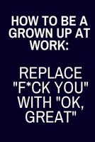 How To Be A Grown Up At Work: : Funny Office Gag Gift for Coworker (Lined Journal or Notebook) 1075541700 Book Cover
