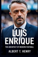 LUIS ENRIQUE: The Architect of Modern Football B0FSZP8SXX Book Cover